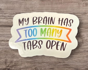 My Brain Has Too Many Tabs open, Waterproof, Vinyl, Laptop, Tumbler Sticker