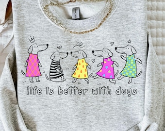Dog Sweatshirt, Dog Mom Sweater, Pet Lover Gift, Life Is Better With Dogs Funny Shirt