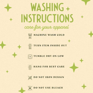 May include: A beige background with green text that reads "WASHING INSTRUCTIONS care for your apparel." Washing instructions include machine wash cold, turn item inside out, tumble dry on low, hang for best care, do not iron design, and do not use bleach.