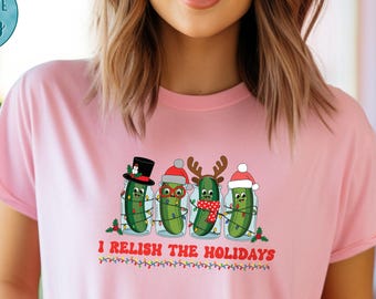 Funny Christmas Pickles Relish The Holidays Pickle Lover Gift Pickle Tee Girls Pickle Shirt Pickles Gift Cute Pickle Shirt Pickle Tee Foodie