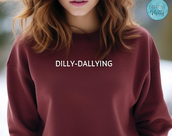 Minimalist Tee Inspirational Shirt Text Only Funny Saying Sweatshirt Humorous Shirt Dilly Dallying Shirt Fun Quote Trendy Shirt Dilly Dally