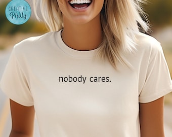 Funny Minimalist Shirt Nobody Cares Sarcastic Tee Humorous Tshirt