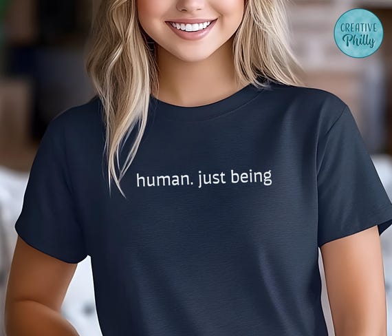 Minimalist Tee Inspirational Shirt Text Activist Shirt Funny Saying Tee Humorous Shirt Human Being Shirt Fun Quote Trendy Shirt Human Kind