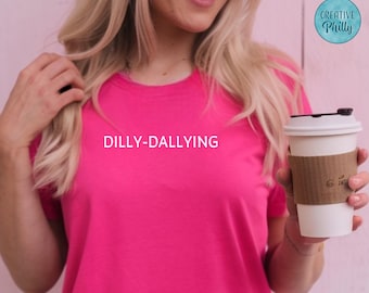 Minimalist Tee Inspirational Shirt Text Funny Saying Tee Humorous Shirt Dilly Dallying Shirt Fun Quote Trendy Shirt Born To Dilly Dally Tee