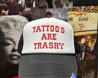 Tattoos are trashy trucker hat