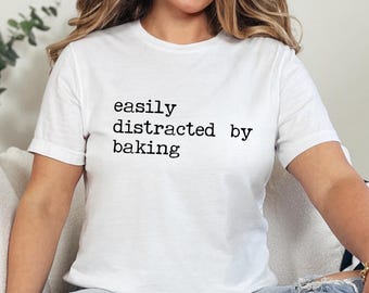 Easily Distracted by Baking Shirt | Funny Baker Graphic Tee | Home Baker Gift