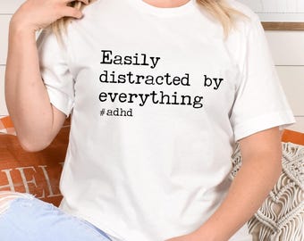Easily Distracted by Everything Shirt: Funny ADHD Tee
