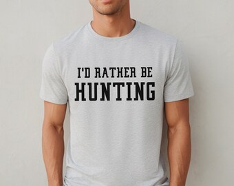 Funny Hunting Shirt: I'd Rather Be Hunting Graphic Tee
