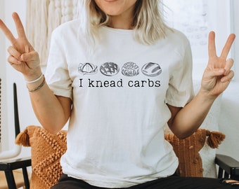 I Knead Carbs T-Shirt: Funny Baker Gift, Sourdough Lover Tee