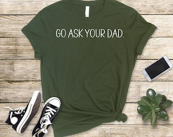 Go Ask Your Dad | Mom T-Shirt | Funny Mom Gift