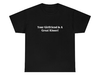 Your Girlfriend Is A Great Kisser Shirt