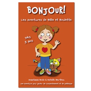 Peut inclure: Une couverture de livre illustrant une fille aux cheveux bruns et un chat. Le titre du livre est "Bonjour!" et le sous-titre est "Les aventures de Billie et Boulette." Le livre est destiné aux enfants de 3 ans et plus. Le texte de la couverture indique également "Une aventure pour parler de consentement et de politesse."