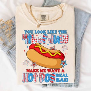 You Look Like 4th Of July Makes Me Want A Hot Dog Real Bad America 4th Of July Png, Funny USA Hot Dog Png, Independence Day Shirt Design