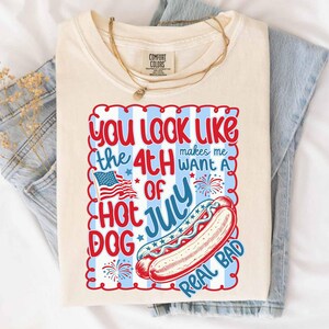 You Look Like 4th Of July Makes Me Want A Hot Dog Real Bad America 4th Of July Png, Funny USA Hot Dog Png, Independence Day Shirt Design