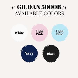 May include: An image showing the text "GILDAN 5000B AVAILABLE COLORS" and a selection of colours. The colours are white, light pink, light blue, navy, and black, each within a circular brushstroke.