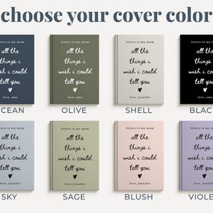 May include: Image of eight notebooks with the text "letters to my mom all the things I wish I could tell you." The notebooks are in various colors: ocean, olive, shell, black, sky, sage, blush, and violet. The phrase "choose your cover color" is at the top.