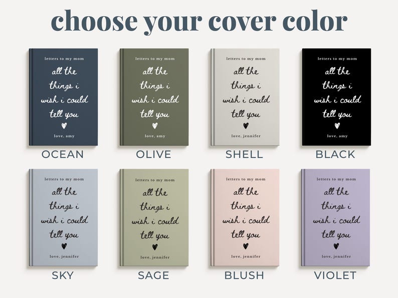 May include: Image of eight notebooks with the text "letters to my mom all the things I wish I could tell you." The notebooks are in various colors: ocean, olive, shell, black, sky, sage, blush, and violet. The phrase "choose your cover color" is at the top.