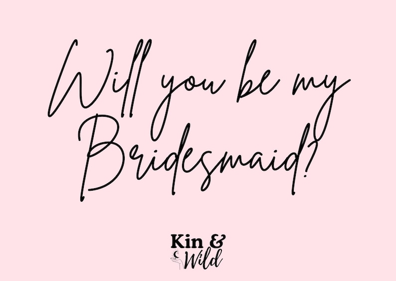 May include: A light pink background with the text "Will you be my Bridesmaid?" in elegant black script. The words "Kin & Wild" are at the bottom in a smaller, stylized font.