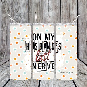 On My Husbands Last Nerve Flowers 20oz Tumbler with straw | Gift for my Man | Adult Humor | Funny Adult cup | Husband |Adult Gifts | Tumbler