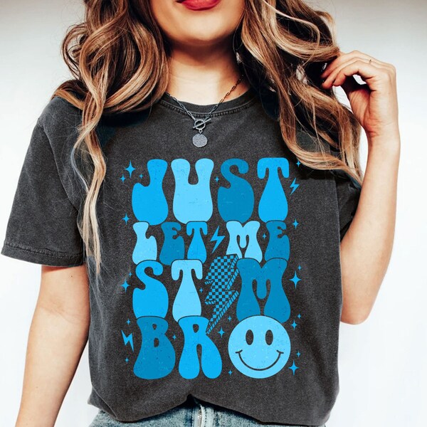 Just Let Me Stim Bro Shirt, Autism Awareness Shirt, Autism Support Shirt, Special Needs Mom Shirt, Special Education Teacher Shirt