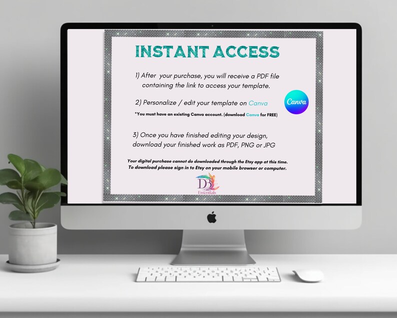May include: A computer screen displaying instructions for instant access to a digital template. The text reads "INSTANT ACCESS" and includes steps for purchasing, editing, and downloading the template using Canva. The screen also includes a logo for "DB Essentials".