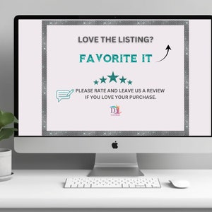 May include: A computer screen with a white background and a teal border. The text "LOVE THE LISTING? FAVORITE IT" is displayed in teal text. Five stars are displayed below the text. The text "PLEASE RATE AND LEAVE US A REVIEW IF YOU LOVE YOUR PURCHASE." is displayed below the stars. A logo for "D.J. Embellished" is displayed at the bottom of the screen.