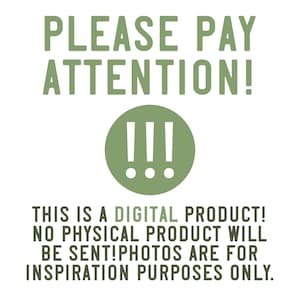 May include: White background with green text that reads "PLEASE PAY ATTENTION!" and a green circle with three exclamation marks and three dots. Below, it states "THIS IS A DIGITAL PRODUCT! NO PHYSICAL PRODUCT WILL BE SENT! PHOTOS ARE FOR INSPIRATION PURPOSES ONLY."