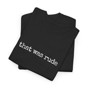 That Was Rude | Broadway Musical Quote Death Becomes Her Sarcastic Graphic Tee, Funny Shirt for Casual Wear, Gift for Friends, Humor Apparel