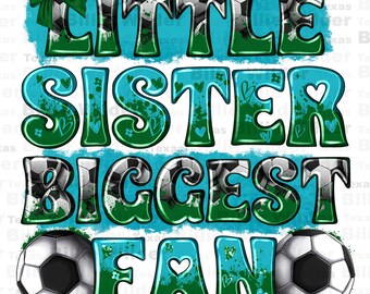 May include: Green, blue, and white graphic design with the text "Little Sister Biggest Fan" and two soccer balls. The text is stylized with a green and blue paint splatter effect.