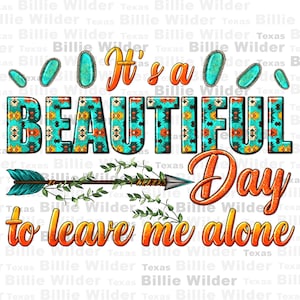 May include: It's a beautiful day to leave me alone. This graphic features a turquoise, orange, and yellow patterned design with an arrow and leaves. The text is in a bold orange font.