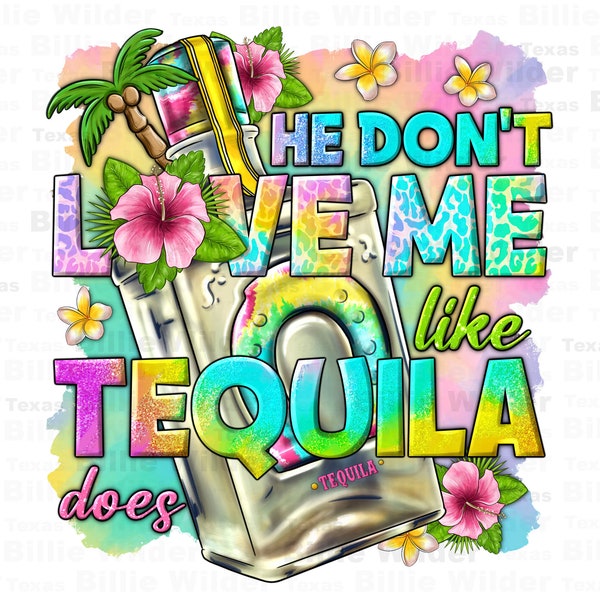 He don't love me like tequila does png, summer drink png, hello summer png, tequila bottle png, sublimate designs download