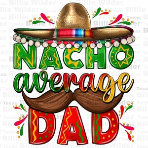 May include: A colorful graphic design with a sombrero, mustache, and the text "NACHO average DAD". The design is in shades of red, green, yellow, and brown.