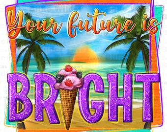 Tu futuro es brillante descarga de diseño de sublimación png, vibraciones de verano png, hola verano png, vibraciones de playa png, descarga de diseños sublimados