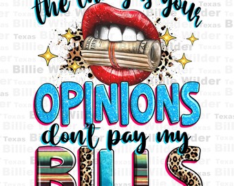 The thing is your opinions don&#39;t pay my bills png sublimation design download, boss quotes png, boss png,western png design,designs download