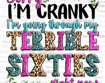 May include: Pink and blue graphic text design with a leopard print background. The text reads "Sorry I'm Cranky I'm going through my Terrible Sixties right now".