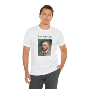 Save your ears Shirt, Vincent Shirt, Art Shirt, Vincent van Gogh shirt, Fun Shirt, Unisex Shirt, Graphic Shirt, Funny Van Gogh Shirt