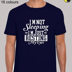 Sarcastic, I'm Not Sleeping I'm Just Resting My Eyes, Funny T-Shirt Sarcastic, I'm Not Sleeping I'm Just Resting My Eyes, Funny T-Shirt