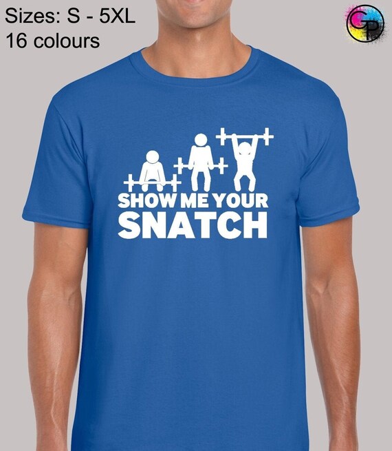 Show Me Your Snatch Weightlifting Funny T-Shirt Show Me Your Snatch Weightlifting Funny T-Shirt