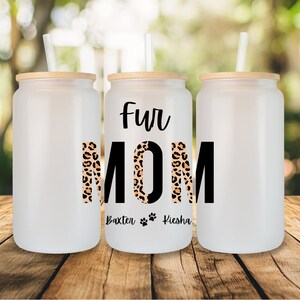 Fur Mom Personalized Frosted Glass Cup with Pets Names 16 oz - Petlovers Gift - Frosted Glass Can Cup Tumbler with The Name