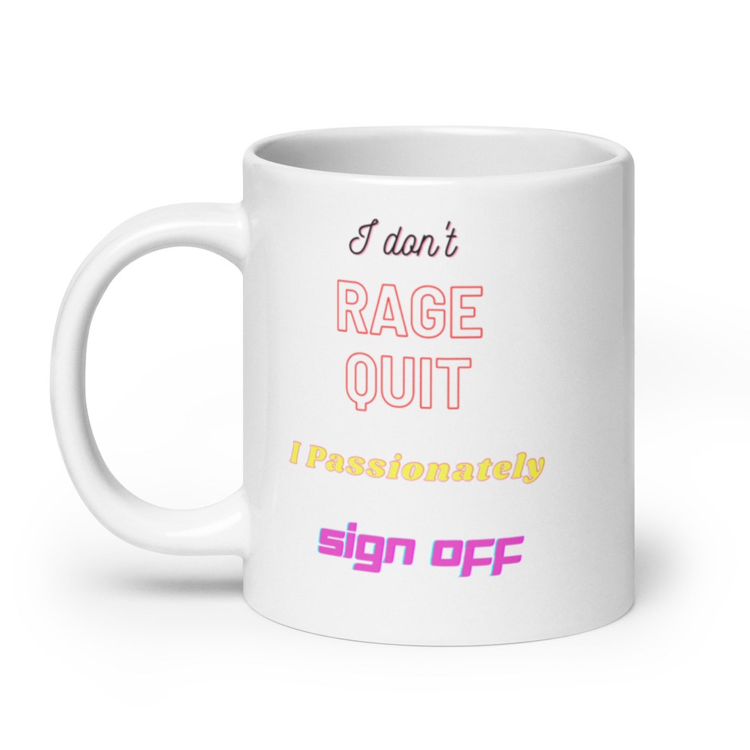 I Don't Rage Quit, I Passionately Sign off Mug - Gift for Gamers -rage ...