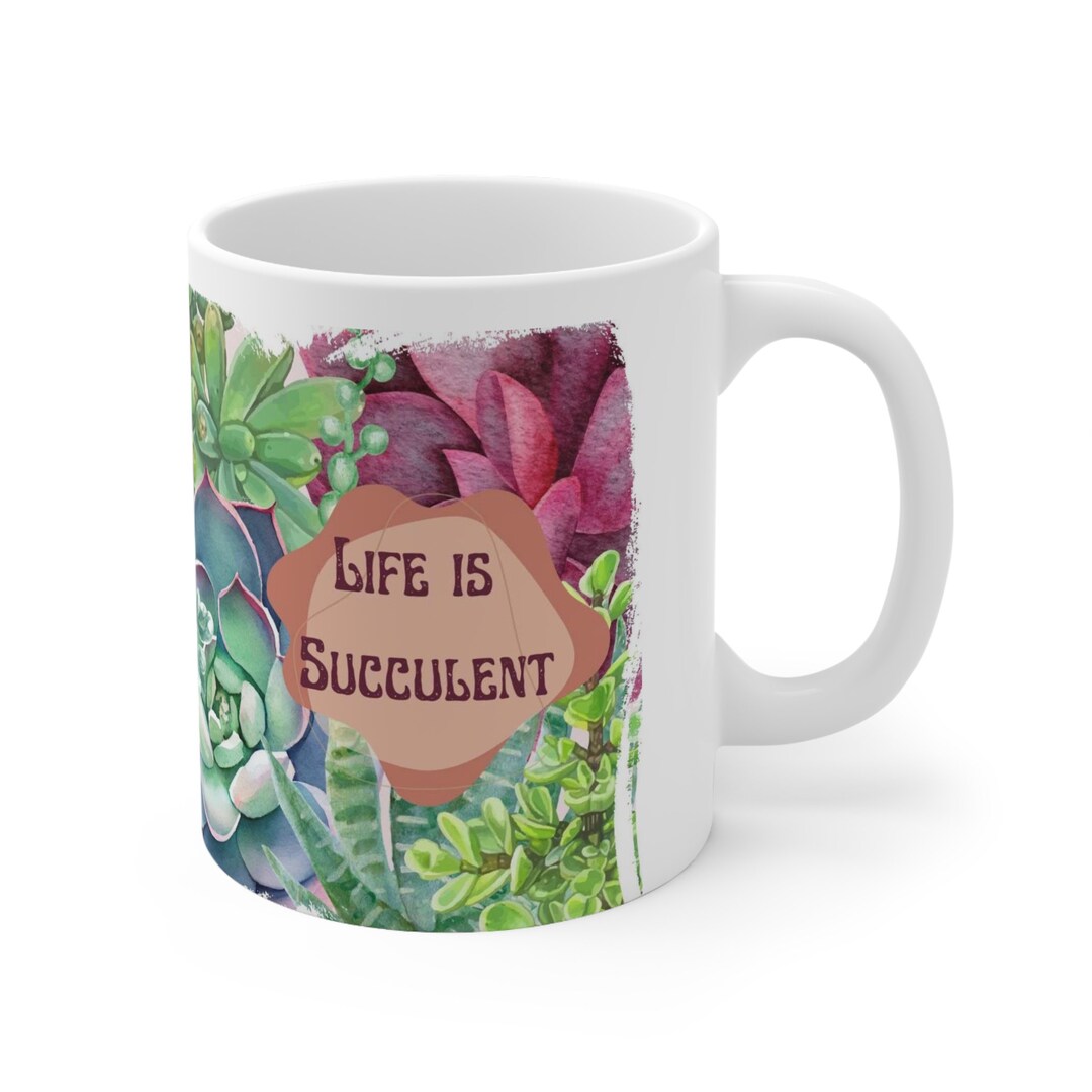 Life is Succulent, Ceramic Mug 11oz, Multi-color and Multiple Styles of  Succulents on a Coffee or Tea Mug - Etsy