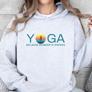 Yoga Because Murder is Wrong, Yoga Sweatshirt, Yoga therapy shirt, yoga teacher gifts, gift for wife, gift for husband, yoga fitness shirt