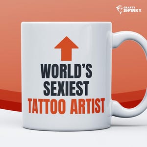 World&#39;s Sexiest Tattoo Artist Mug, Funny Tattoo Parlor, Studio, Tattooist Mug, Body Art And Tattoo Lover, Gift For Birthday And Anniversary