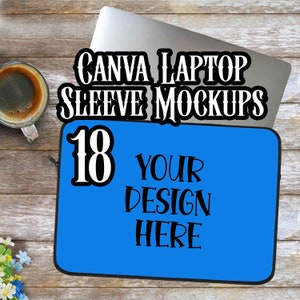 May include: Blue laptop sleeve mockup with the text "18" and "YOUR DESIGN HERE" on a wooden background. Canva Laptop Sleeve Mockups.
