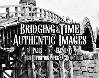 May include: A digital collection titled Bridging Time Authentic Images featuring 18 pages and 65 elements in high definition, 300dpi JPEGs. The cover displays a black and white historical photograph of a wooden arched bridge with people walking.
