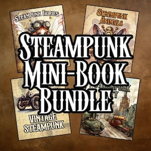 May include: A bundle of four mini-books with steampunk themes. The titles include "Steampunk Fairies," "Steampunk Animals," "Vintage Steampunk," and "Steampunk City." The books feature illustrations of a fairy, a rabbit, a vintage car, and a train. The words "Steampunk Mini-Book Bundle" are in the center.