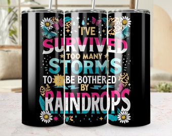 I've Survived Too Many Storms To Be Bothered By Raindrops Tumbler, 20 oz Motivational Tumbler Wrap, Unique Gift Idea, Positive Vibes