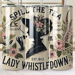 May include: A stainless steel tumbler with a cream background and floral design. The tumbler features the text "Spill the Tea Lady Whistledown Est 1813" and the words "Society Papers" on either side of the floral design.