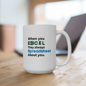 Funny Spreadsheet Mug 15oz or 11oz, When You Excel They Always Spreadsheet About You, Funny Spreadsheet Gift for Analyst, Data Analyst Mug