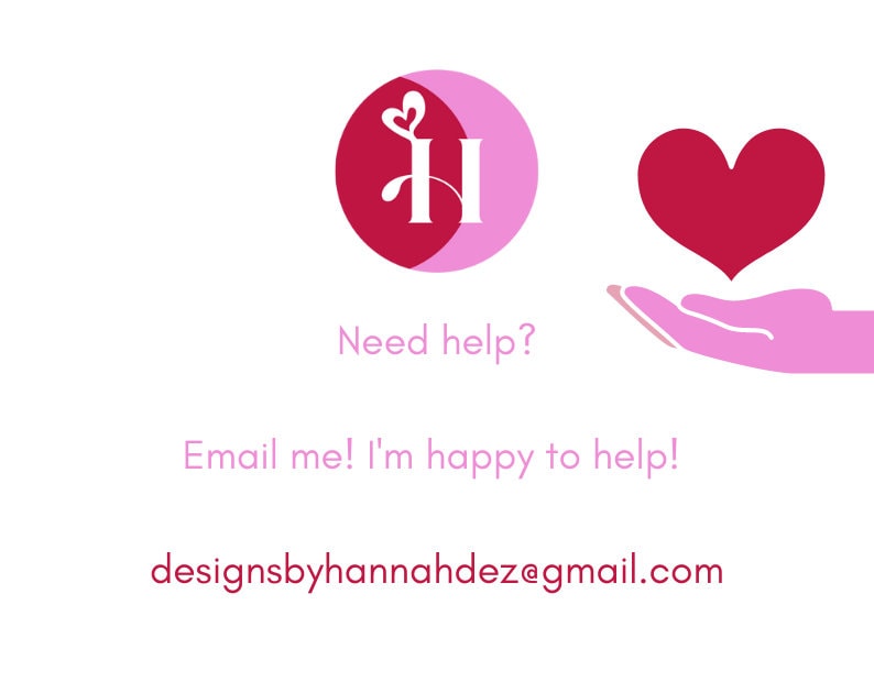 May include: Pink and red logo with the letter H and a heart, with a pink hand holding a red heart. Text reads: Need help? Email me! I'm happy to help! designsbyhannahdez@gmail.com